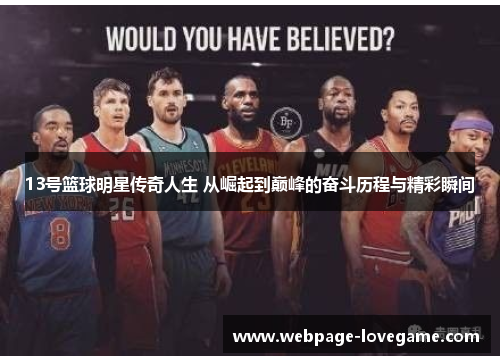 13号篮球明星传奇人生 从崛起到巅峰的奋斗历程与精彩瞬间