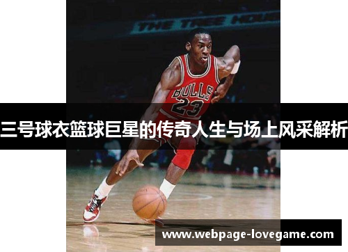 三号球衣篮球巨星的传奇人生与场上风采解析