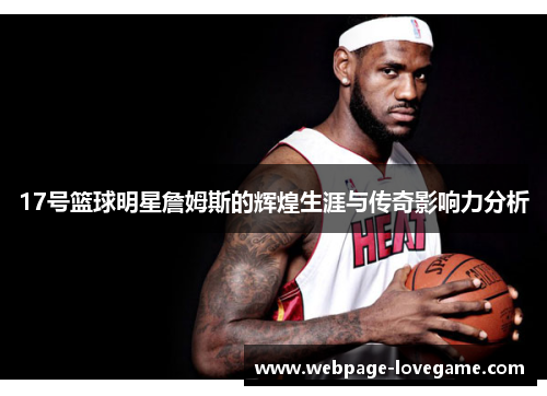 17号篮球明星詹姆斯的辉煌生涯与传奇影响力分析