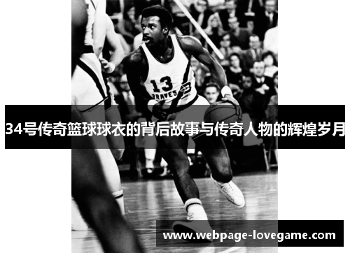 34号传奇篮球球衣的背后故事与传奇人物的辉煌岁月