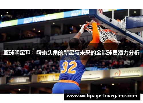 篮球明星TJ：崭露头角的新星与未来的全能球员潜力分析