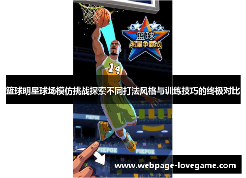 篮球明星球场模仿挑战探索不同打法风格与训练技巧的终极对比
