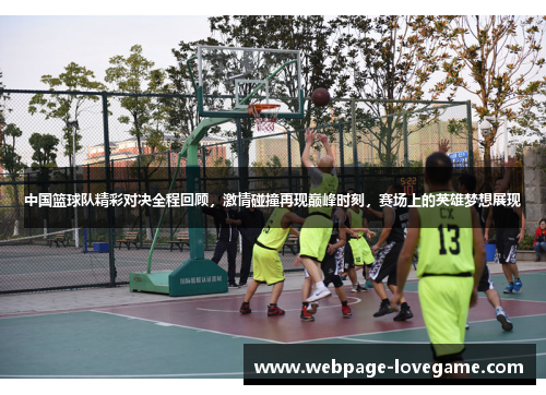 中国篮球队精彩对决全程回顾，激情碰撞再现巅峰时刻，赛场上的英雄梦想展现