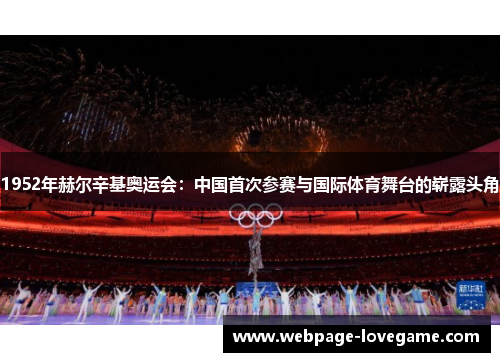 1952年赫尔辛基奥运会：中国首次参赛与国际体育舞台的崭露头角