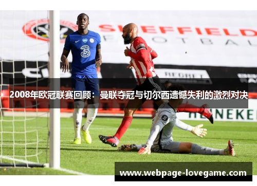 2008年欧冠联赛回顾：曼联夺冠与切尔西遗憾失利的激烈对决